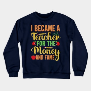 I Became A Teacher For The Money And Fame Crewneck Sweatshirt